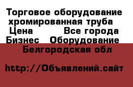 Торговое оборудование хромированная труба › Цена ­ 150 - Все города Бизнес » Оборудование   . Белгородская обл.